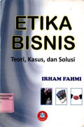 ETIKA BISNIS: Teori, Kasus, dan Solusi