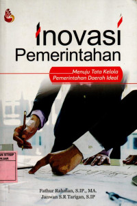 Inovasi pemerintahan : Menuju Tata Kelola Pemerintahan Daerah Ideal