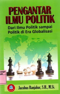 PENGANTAR ILMU POLITIK: Dari Ilmu Politik sampai Politik di Era Globalisasi