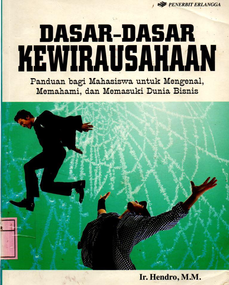 Dasar-Dasar Kewirausahaan : Panduan bagi mahasiswa untuk mengenal, memahami, dan memasuki dunia bisnis