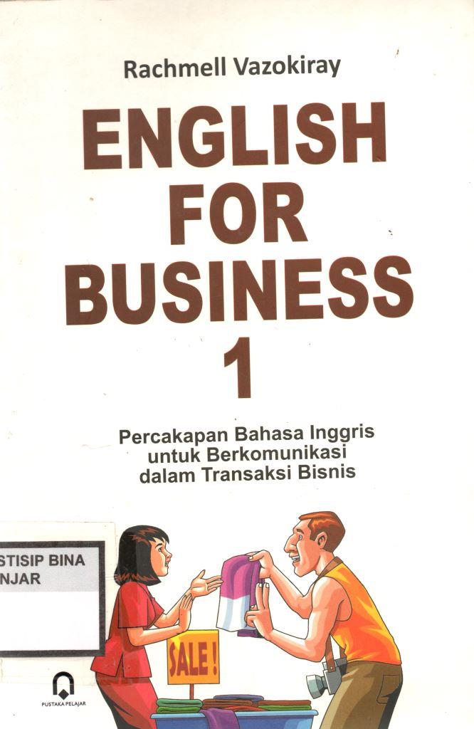 ENGLISH FOR BUSINESS 1 : Percaka[an Bahasa Inggris untuk Berkomunikasi dalam Transaksi Bisnis