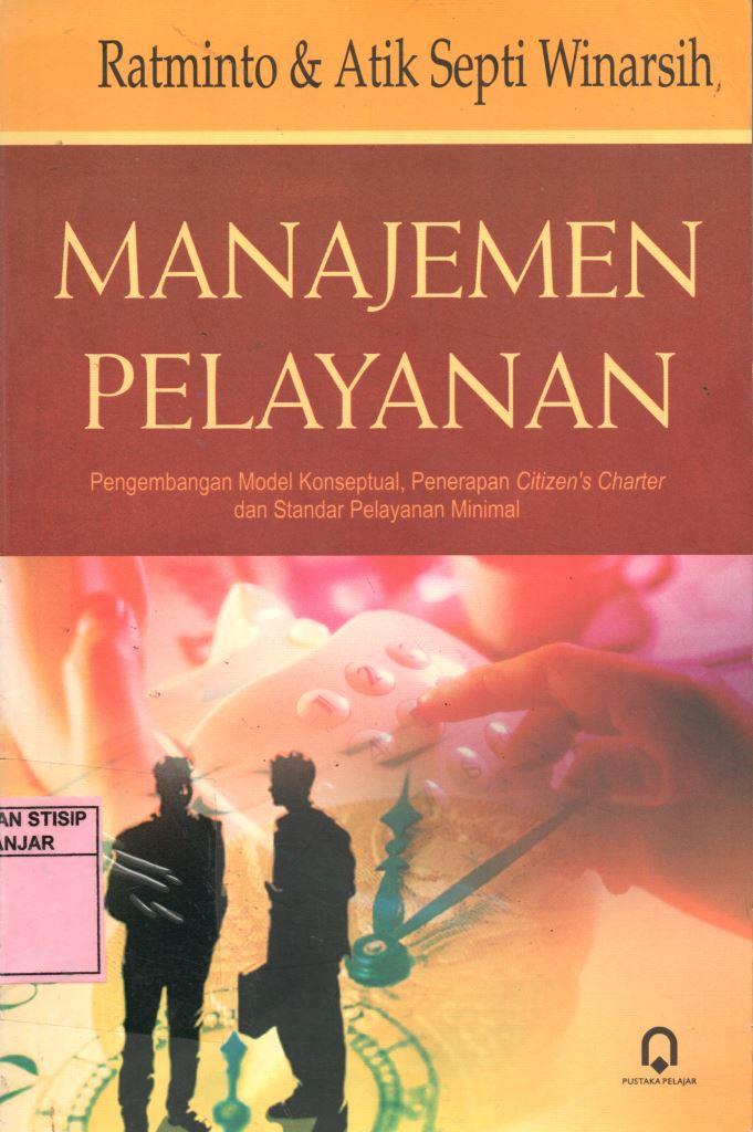MANAJEMEN PELAYANAN : Pengembangan Model Konseptual, Penerapan Citizen Charter dan Standar Pelayanan Minimal