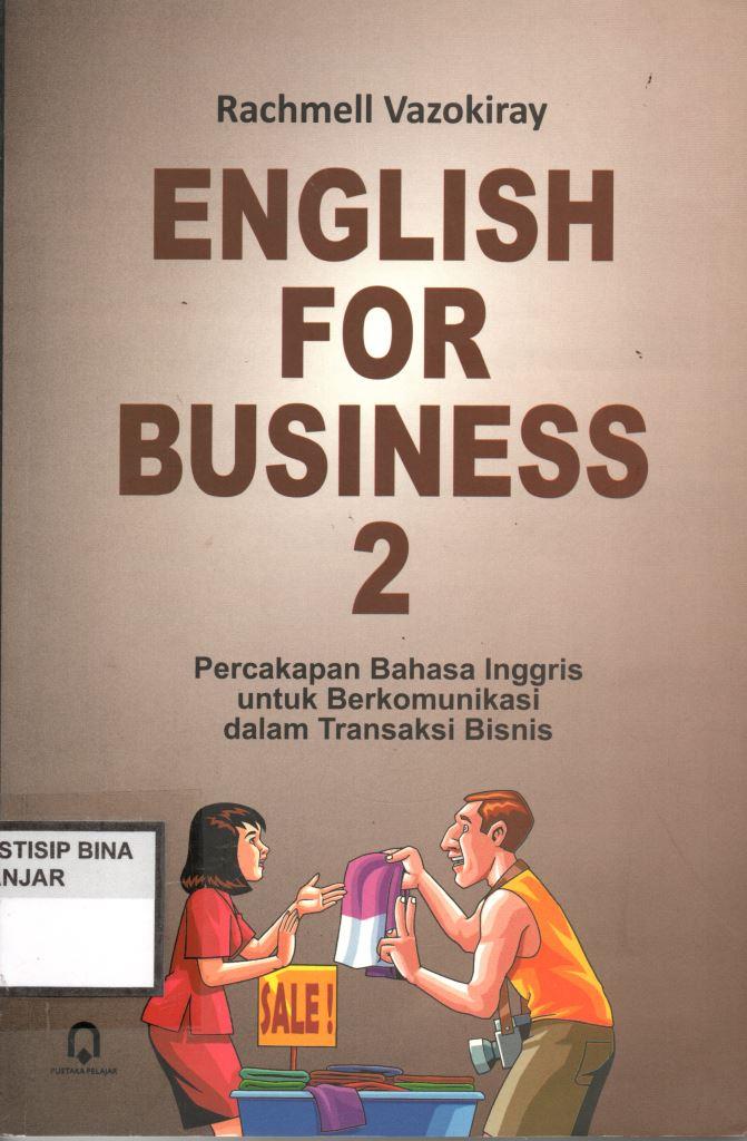 ENGLISH FOR BUSINESS 2 : Percakapan bahasa Inggris untuk Berkomunikasi dalam Transaksi Bisnis