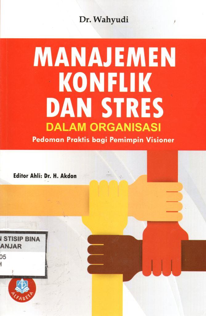 MANAJEMEN KONFLIK DAN STRES DALAM ORGANISASI : Pedoman Praktis bagi Pemimpin Visioner