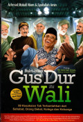 Bukti-Bukti Gusdur itu Wali: 99 kesaksian tak terbantahkan dari sahabat, orang dekat, kolega dan keluarga