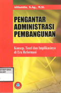 PENGANTAR ADMINISTRASI PEMBANGUNAN : Konsep , Teori dan Implikasinya di Era Reformasi